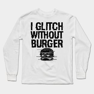 I Glitch Without Burger Funny Gift For Burger Lovers Long Sleeve T-Shirt
